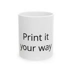 Customizable Ceramic Mug – "Print It Your Way" Personalized Coffee Cup (11oz & 15oz)