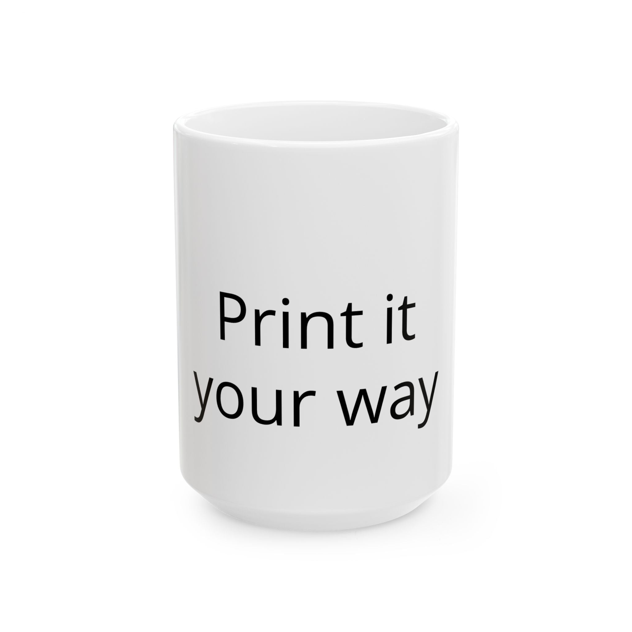 Customizable Ceramic Mug – "Print It Your Way" Personalized Coffee Cup (11oz & 15oz)